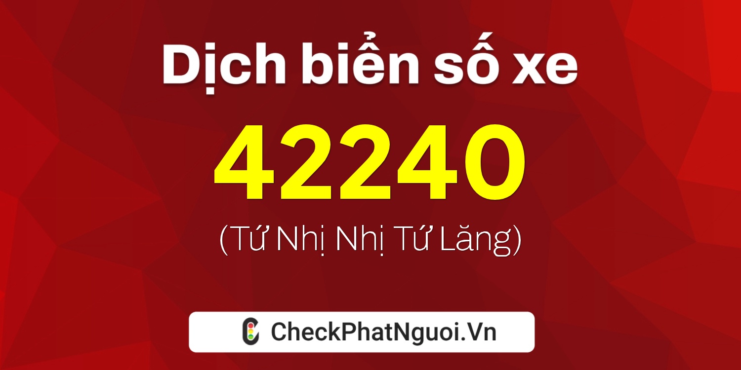 Dịch ý nghĩa <b>biển số xe 15K-42240</b> tại website checkphatnguoi.vn