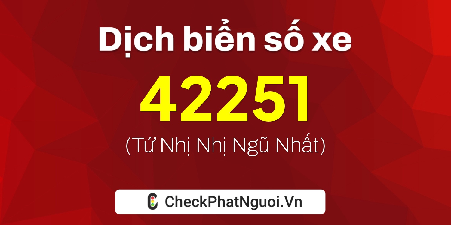 Dịch ý nghĩa <b>biển số xe 65B1-42251</b> tại website checkphatnguoi.vn