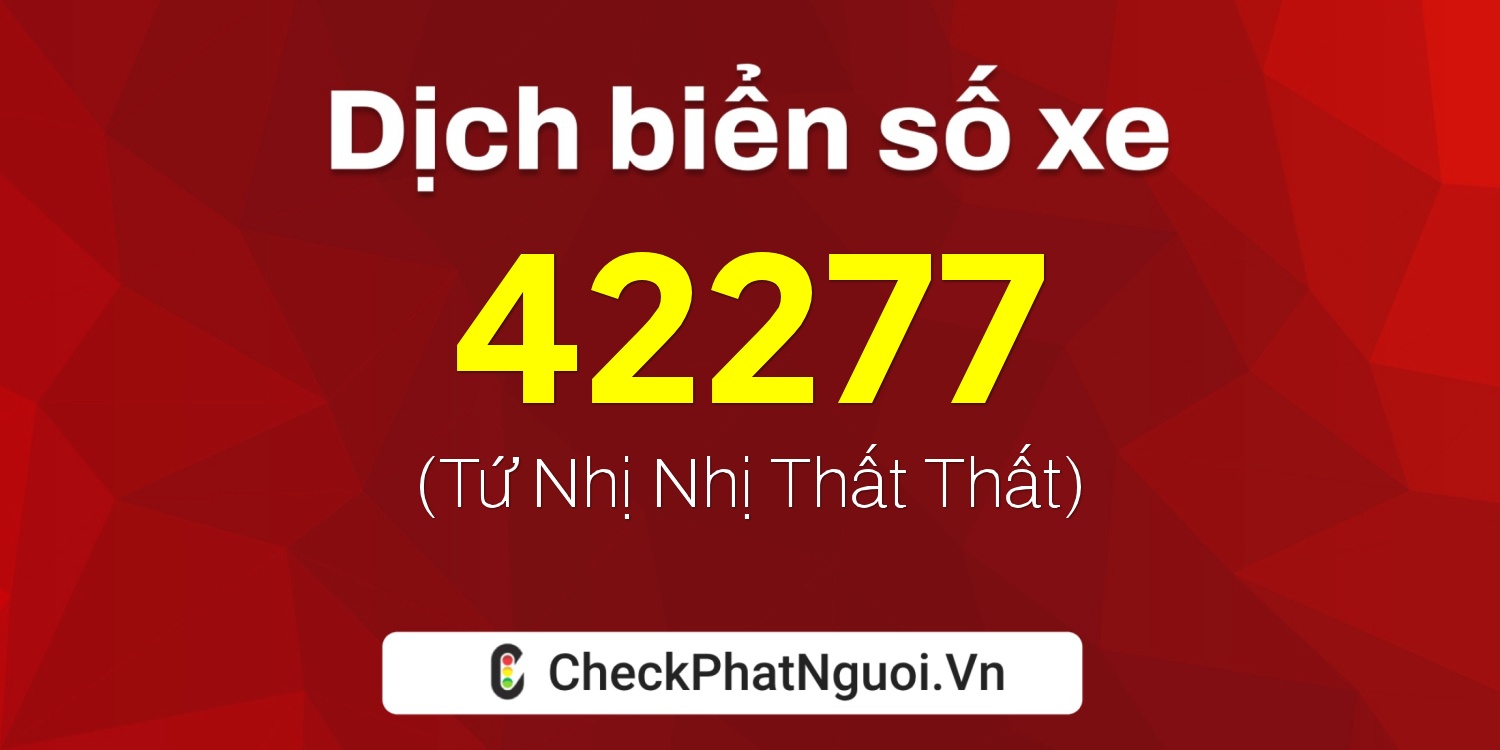 Dịch ý nghĩa <b>biển số xe 15K1-42277</b> tại website checkphatnguoi.vn