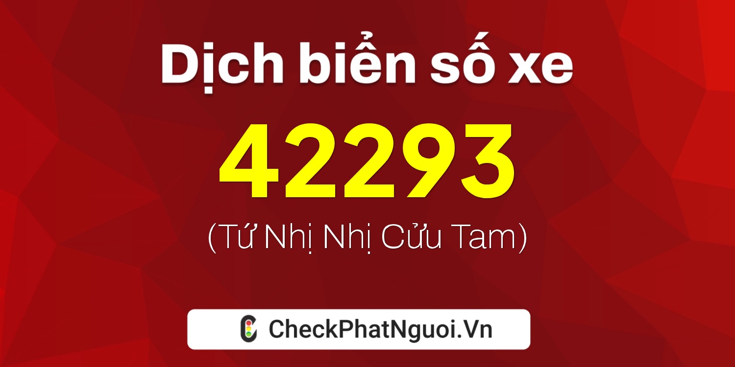 Dịch ý nghĩa <b>biển số xe 65A-42293</b> tại website checkphatnguoi.vn