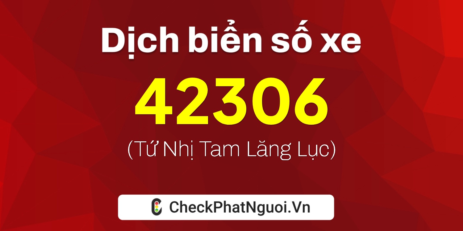 Dịch ý nghĩa <b>biển số xe 18F1-42306</b> tại website checkphatnguoi.vn