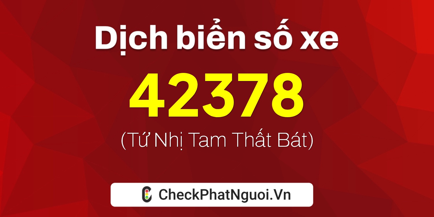 Dịch ý nghĩa <b>biển số xe 60AC-42378</b> tại website checkphatnguoi.vn