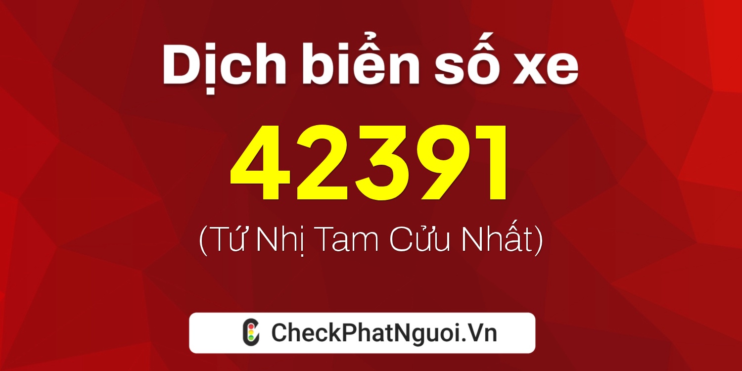 Dịch ý nghĩa <b>biển số xe 61K-42391</b> tại website checkphatnguoi.vn