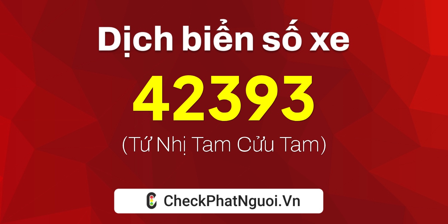 Dịch ý nghĩa <b>biển số xe 68P1-42393</b> tại website checkphatnguoi.vn