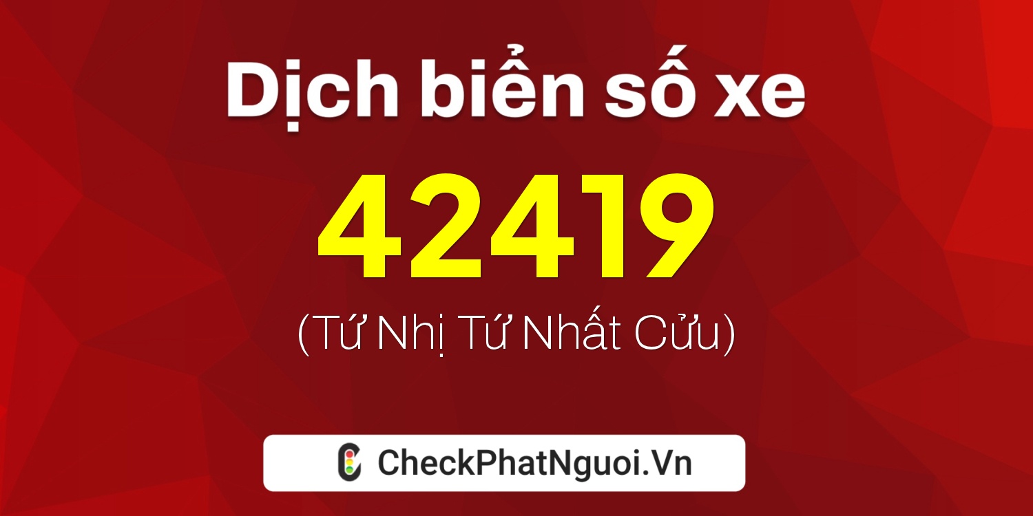 Dịch ý nghĩa <b>biển số xe 29K1-42419</b> tại website checkphatnguoi.vn