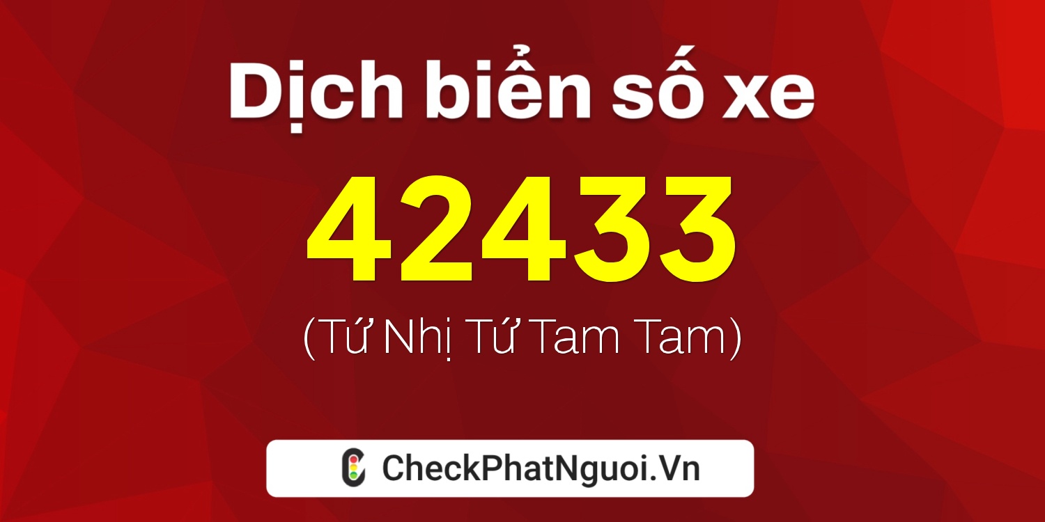 Dịch ý nghĩa <b>biển số xe 42433</b> tại website checkphatnguoi.vn