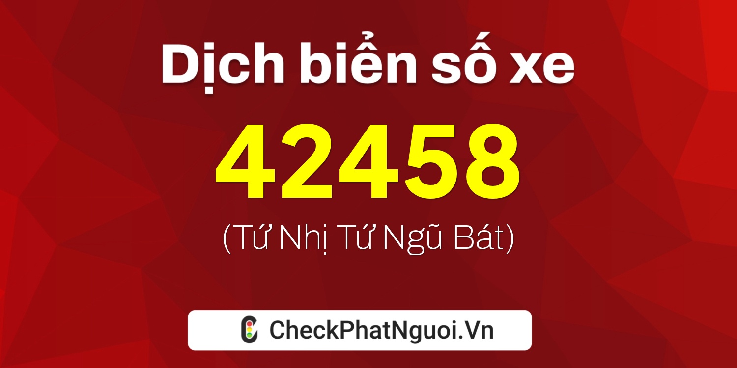 Dịch ý nghĩa <b>biển số xe 62B1-42458</b> tại website checkphatnguoi.vn