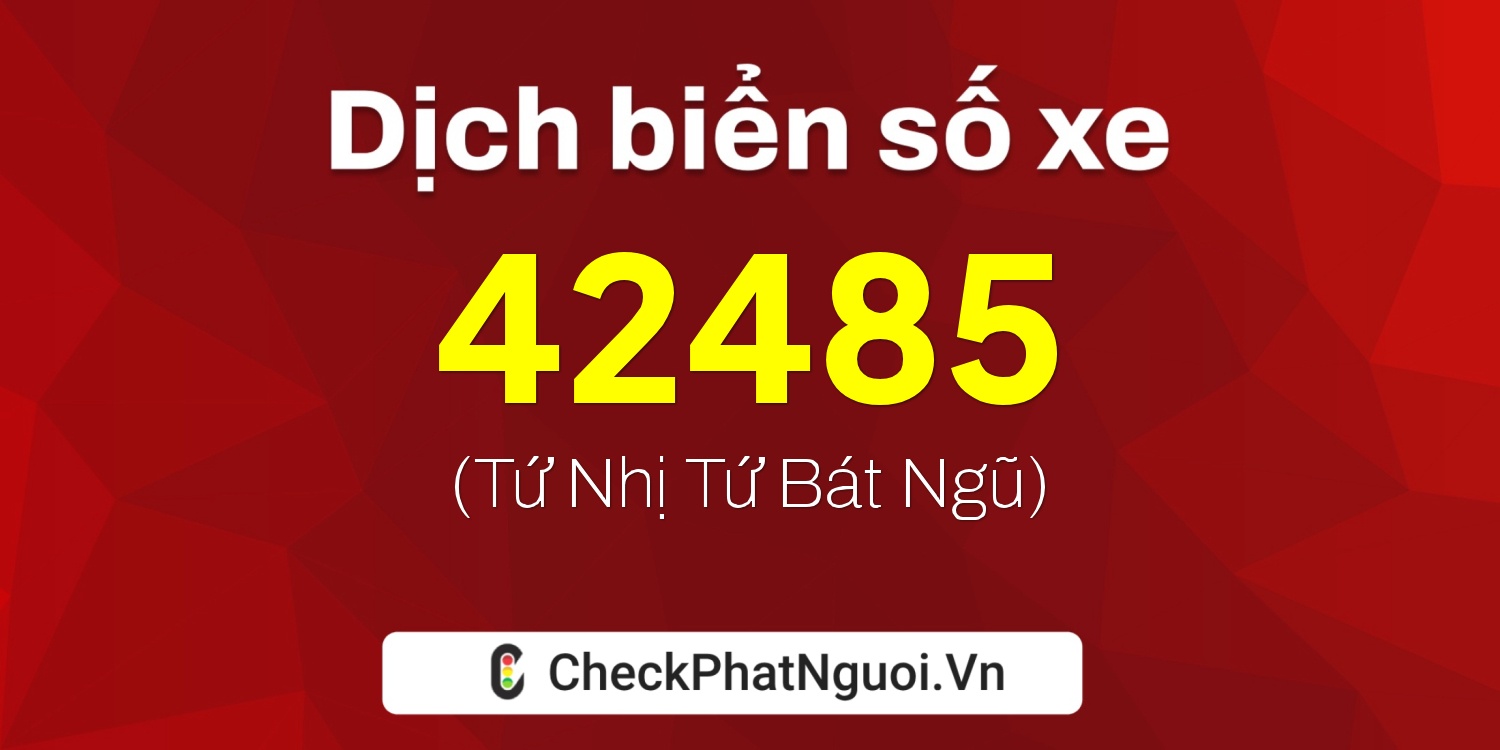 Dịch ý nghĩa <b>biển số xe 64B1-42485</b> tại website checkphatnguoi.vn