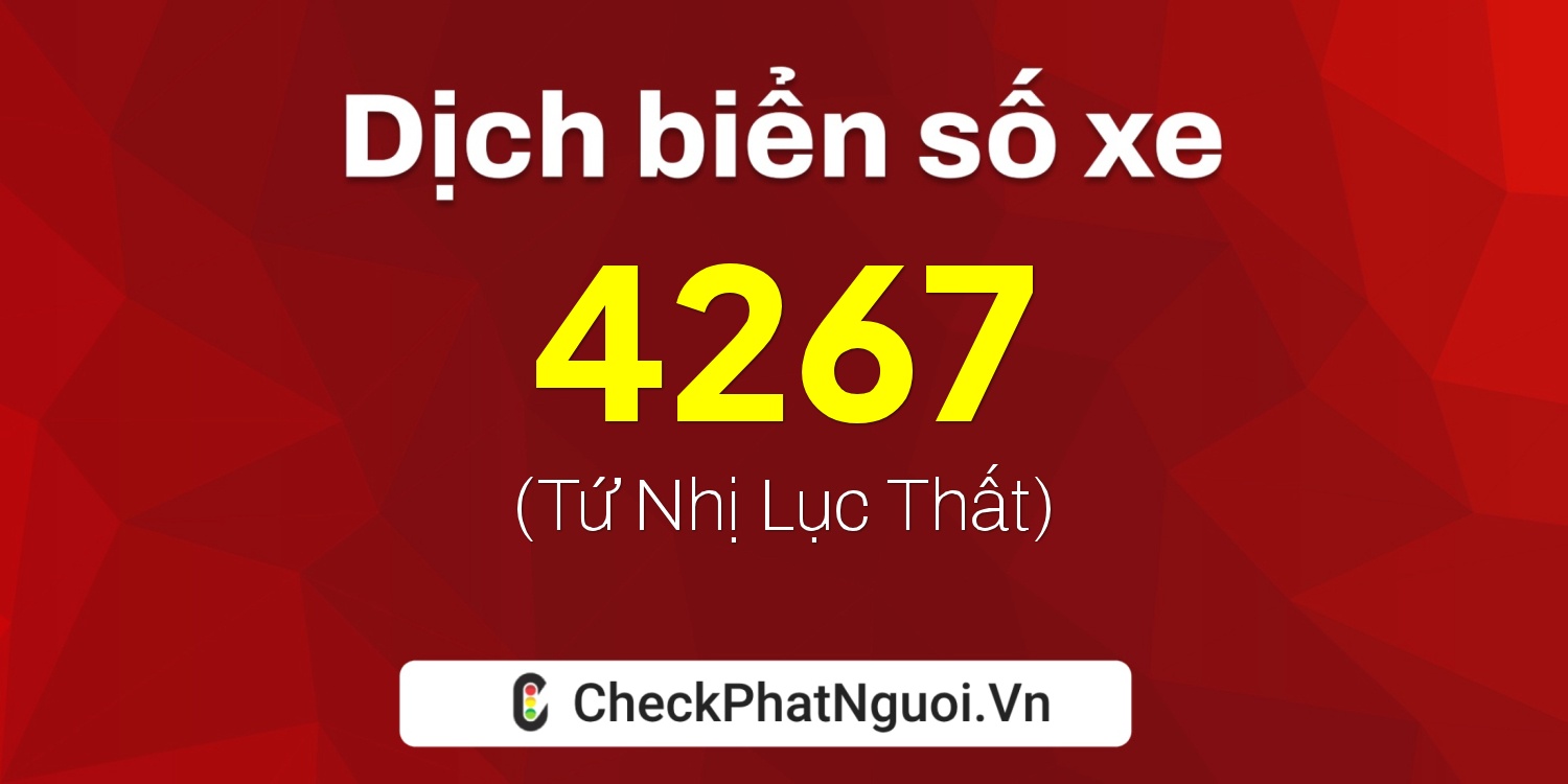 Dịch ý nghĩa <b>biển số xe 72N-4267</b> tại website checkphatnguoi.vn