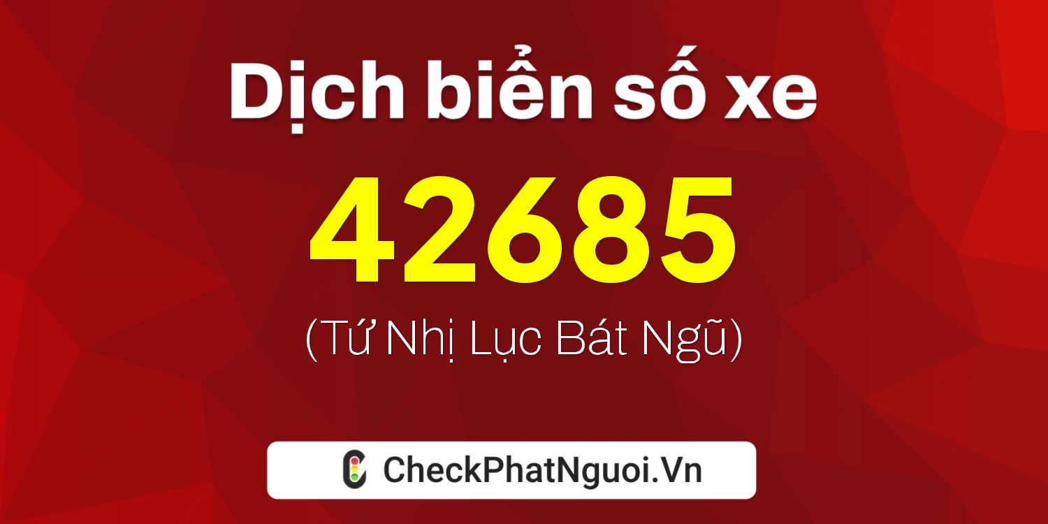 Dịch ý nghĩa <b>biển số xe 30B-42685</b> tại website checkphatnguoi.vn