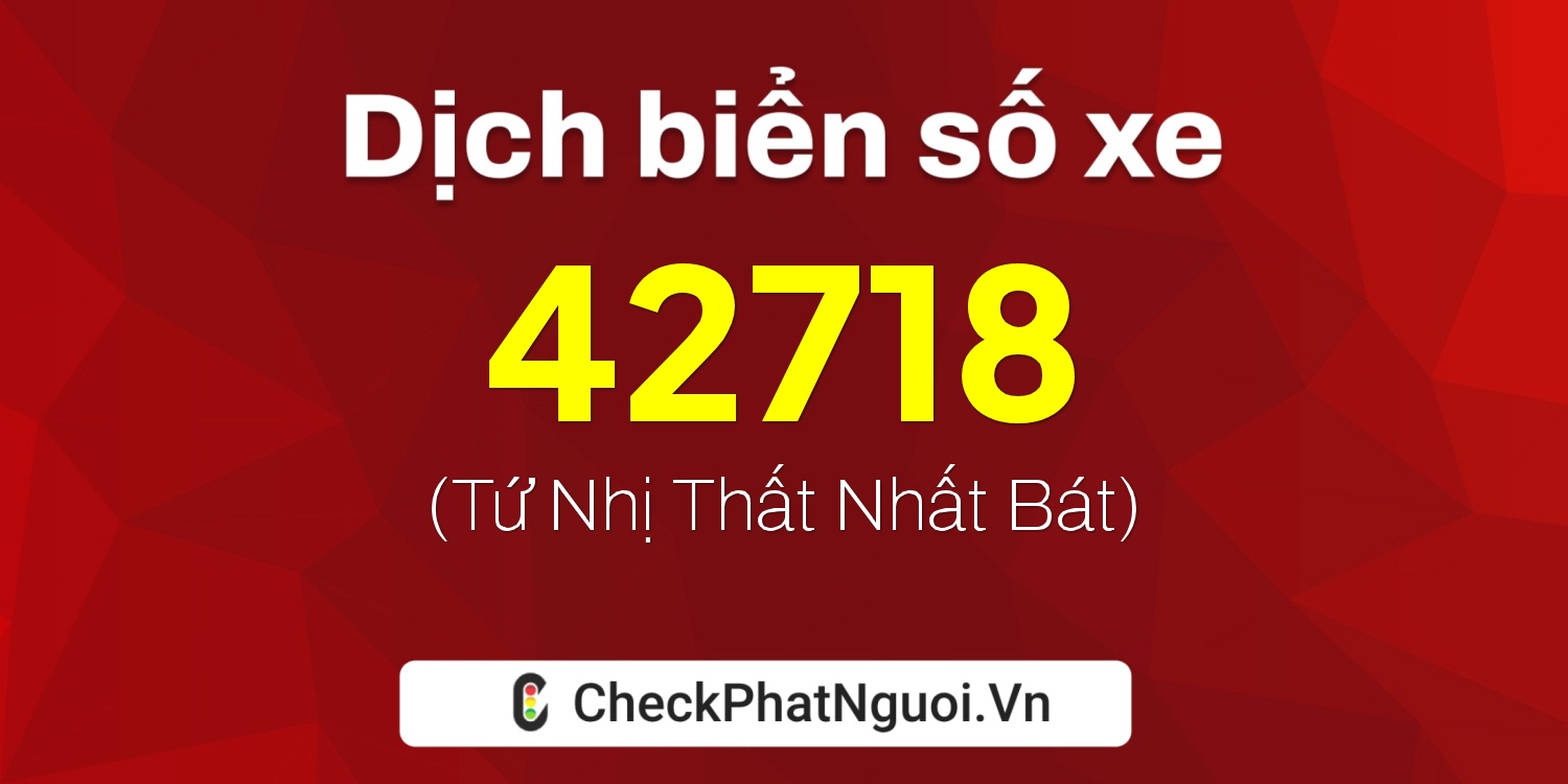 Dịch ý nghĩa <b>biển số xe 88A-42718</b> tại website checkphatnguoi.vn