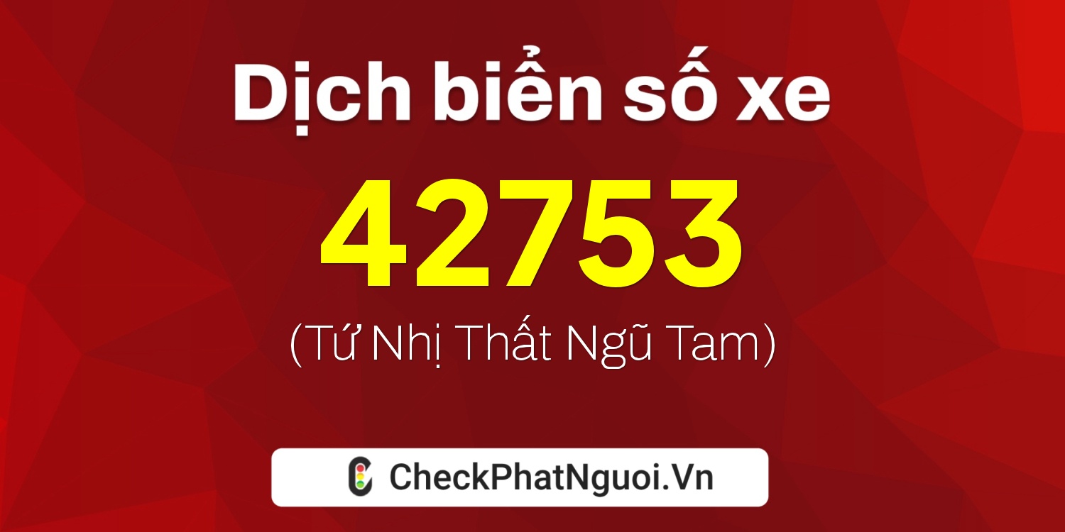 Dịch ý nghĩa <b>biển số xe 60K-42753</b> tại website checkphatnguoi.vn