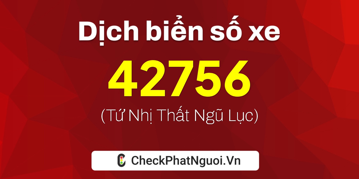 Dịch ý nghĩa <b>biển số xe 20B2-42756</b> tại website checkphatnguoi.vn