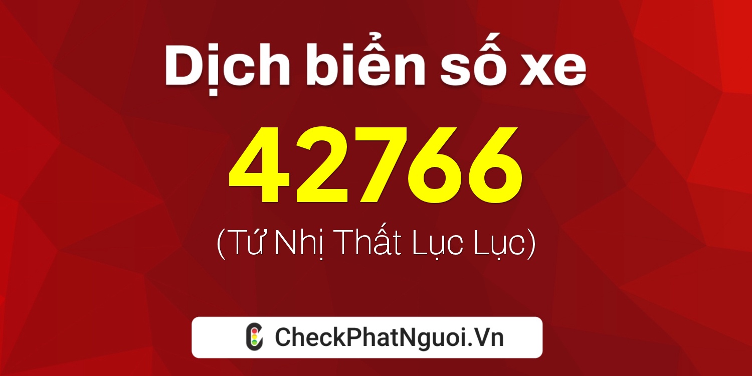 Dịch ý nghĩa <b>biển số xe 37A-42766</b> tại website checkphatnguoi.vn