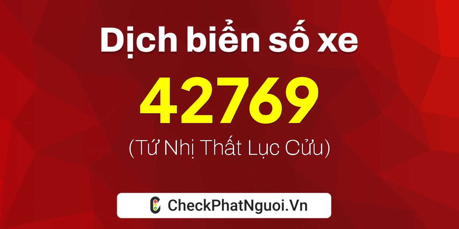 Dịch ý nghĩa <b>biển số xe 61A-42769</b> tại website checkphatnguoi.vn