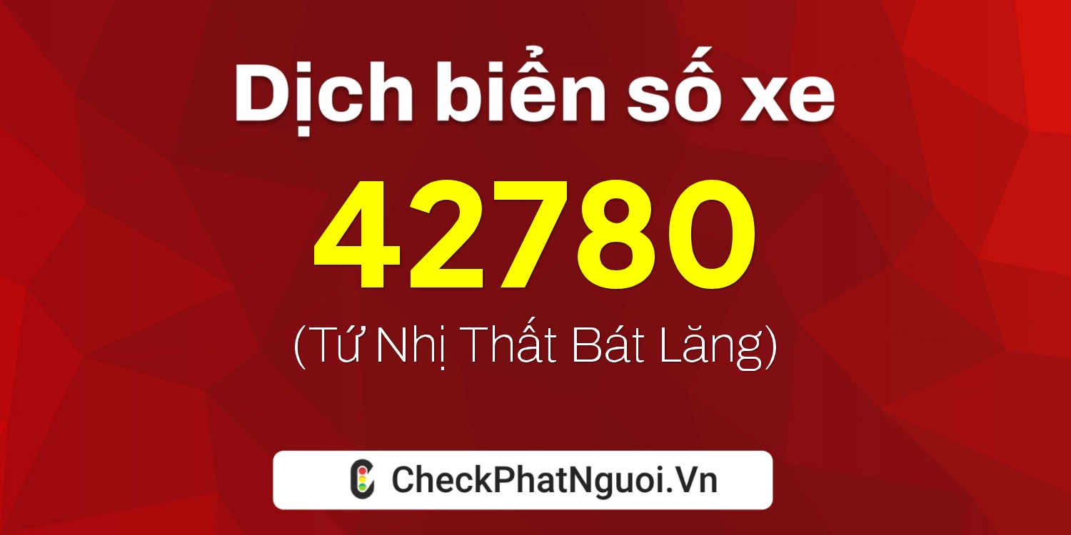 Dịch ý nghĩa <b>biển số xe 15K-42780</b> tại website checkphatnguoi.vn