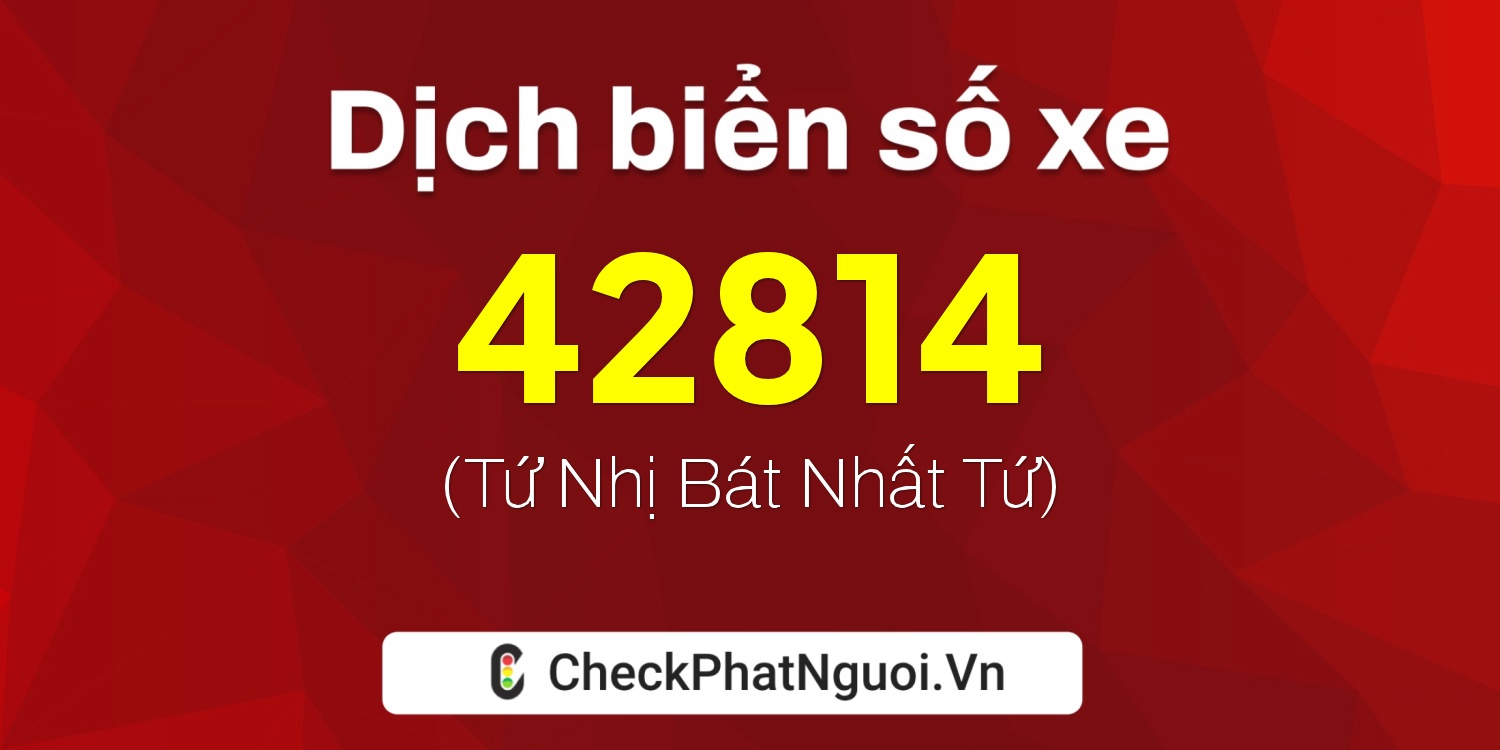 Dịch ý nghĩa <b>biển số xe 14D1-42814</b> tại website checkphatnguoi.vn