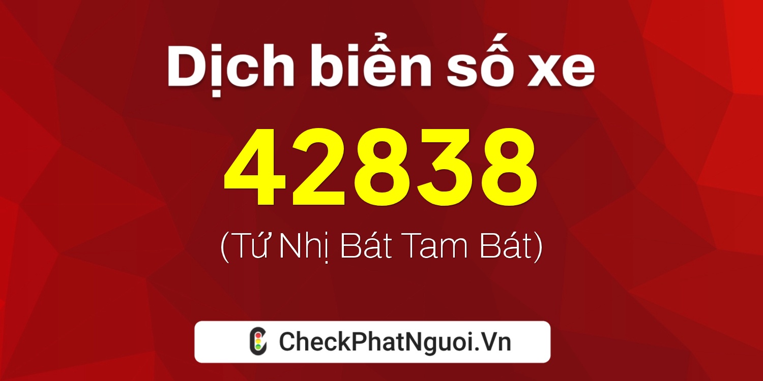 Dịch ý nghĩa <b>biển số xe 86B5-42838</b> tại website checkphatnguoi.vn