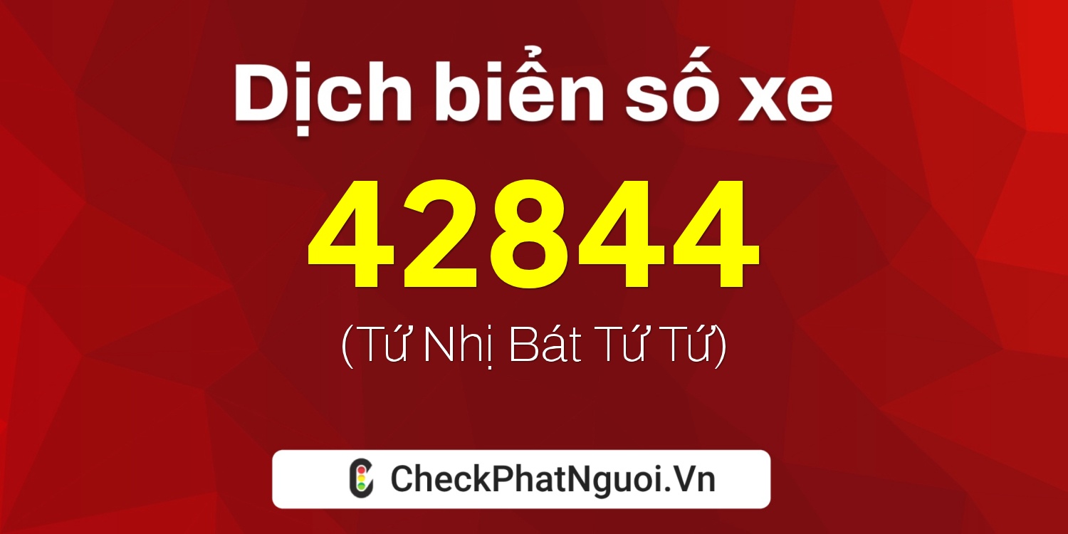 Dịch ý nghĩa <b>biển số xe 90B2-42844</b> tại website checkphatnguoi.vn