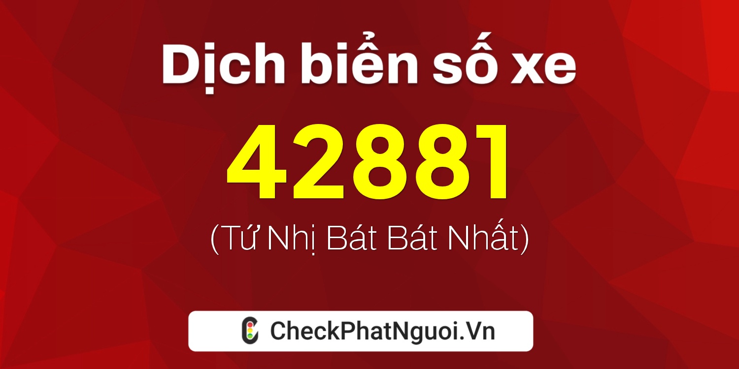 Dịch ý nghĩa <b>biển số xe 20G1-42881</b> tại website checkphatnguoi.vn
