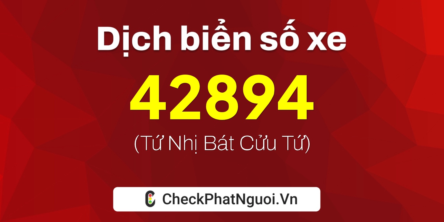 Dịch ý nghĩa <b>biển số xe 37A-42894</b> tại website checkphatnguoi.vn