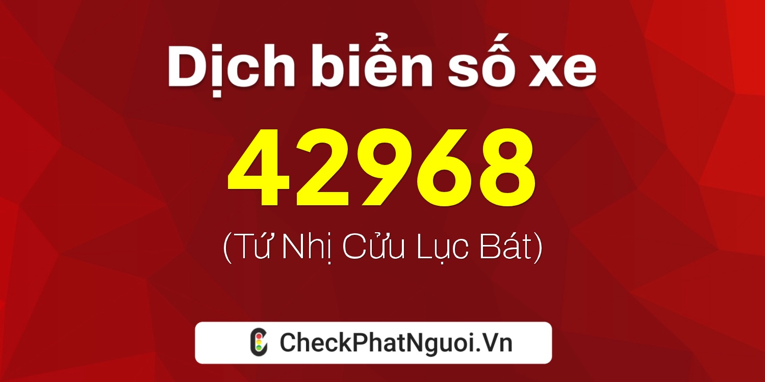 Dịch ý nghĩa <b>biển số xe 15H1-42968</b> tại website checkphatnguoi.vn