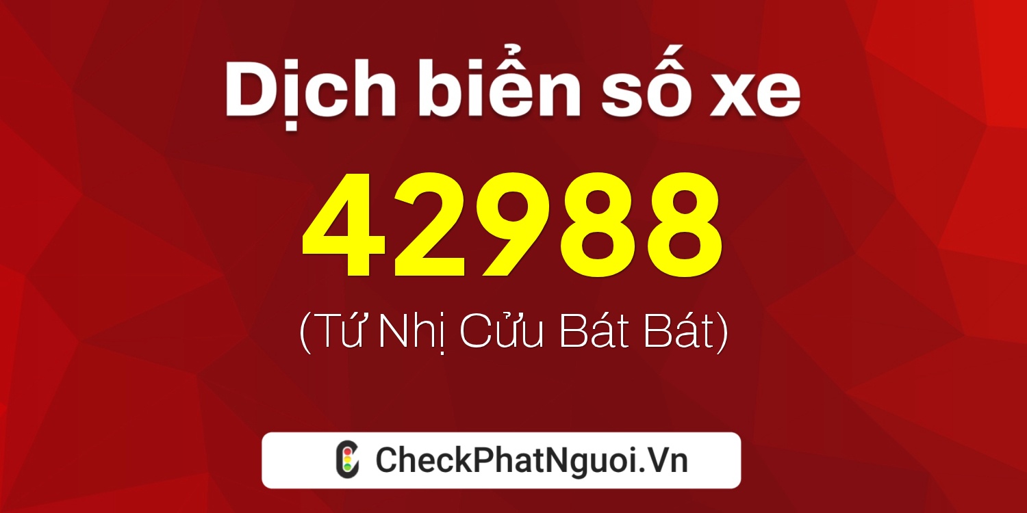 Dịch ý nghĩa <b>biển số xe 20E-42988</b> tại website checkphatnguoi.vn