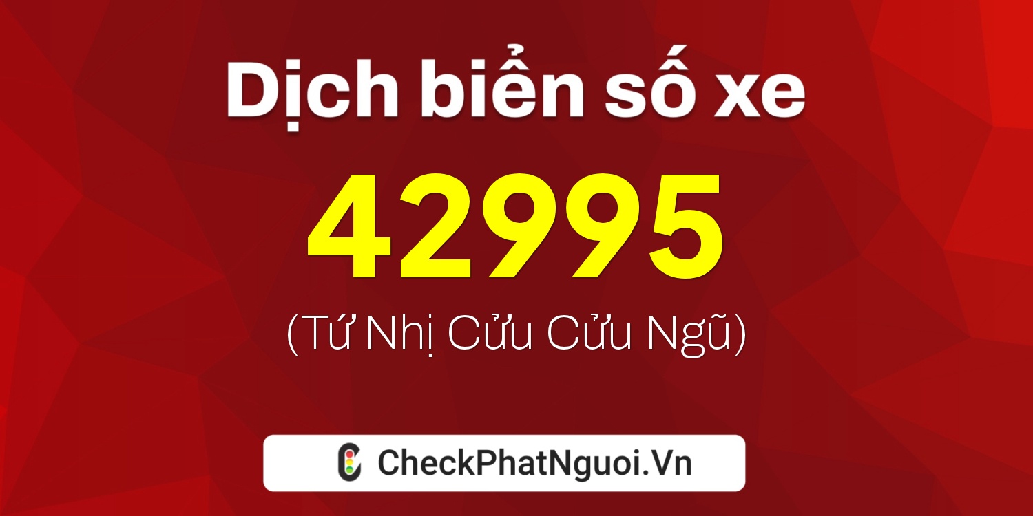 Dịch ý nghĩa <b>biển số xe 62A-42995</b> tại website checkphatnguoi.vn