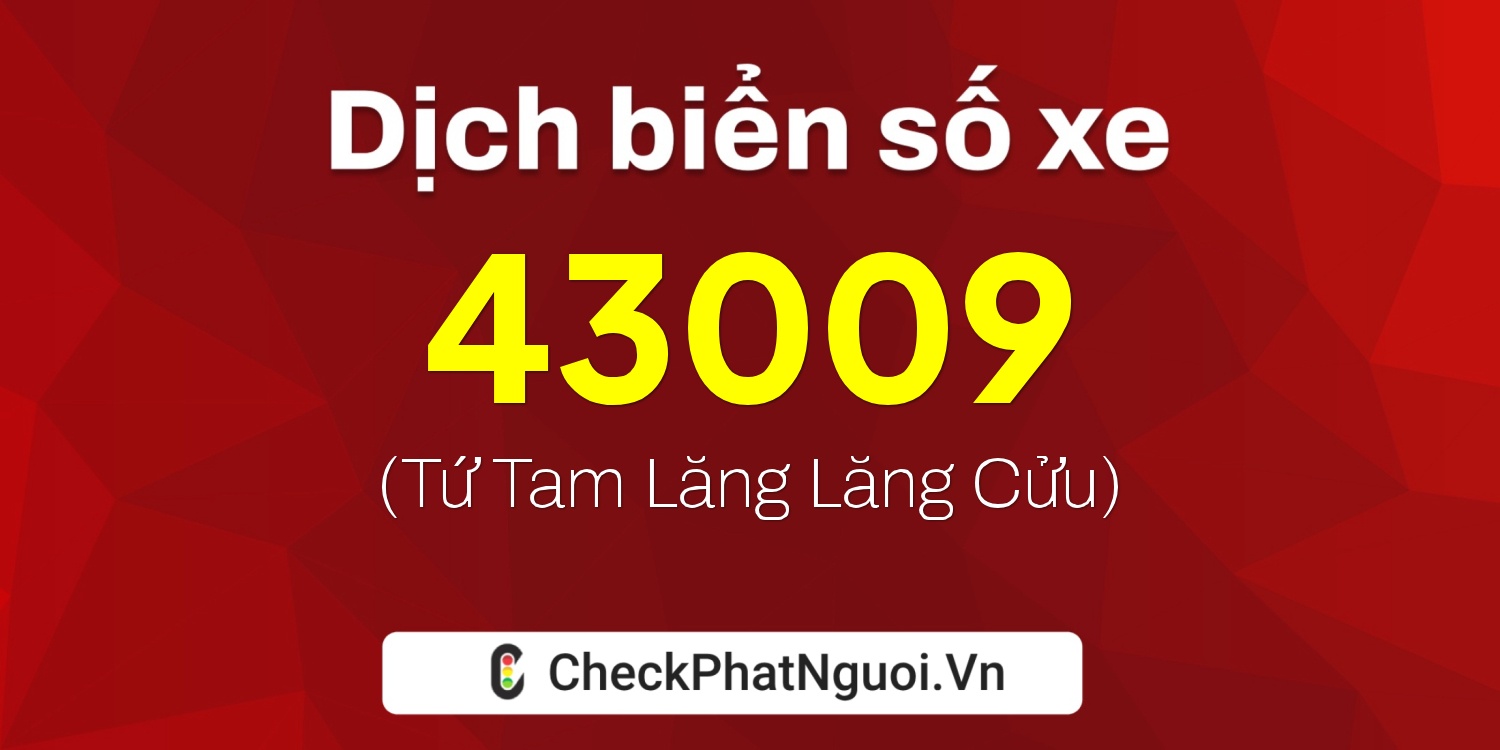 Dịch ý nghĩa <b>biển số xe 47A-43009</b> tại website checkphatnguoi.vn