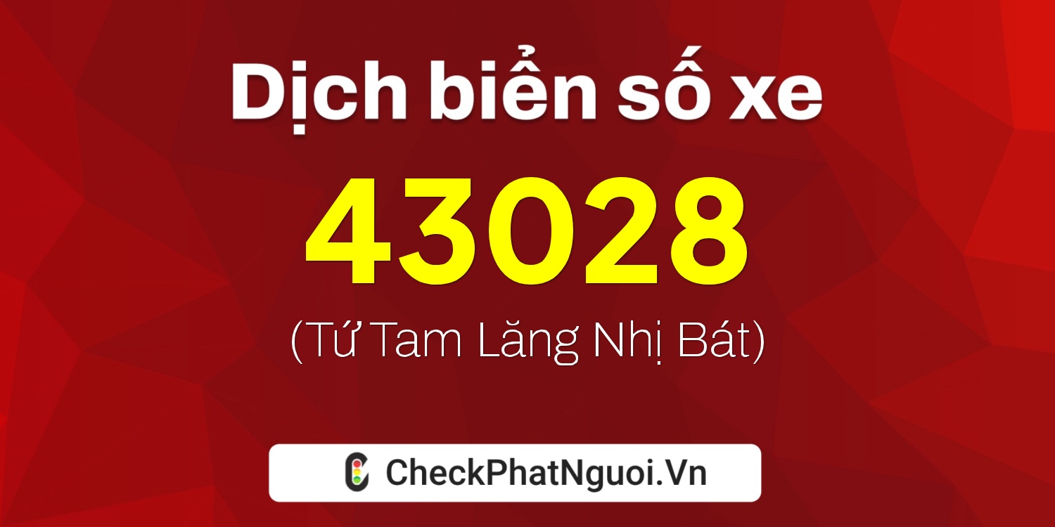 Dịch ý nghĩa <b>biển số xe 60B1-43028</b> tại website checkphatnguoi.vn