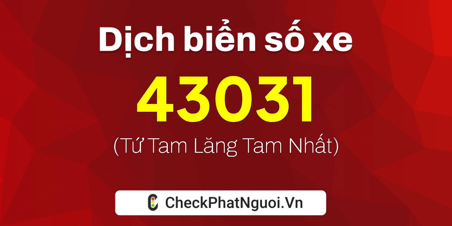 Dịch ý nghĩa <b>biển số xe 15B3-43031</b> tại website checkphatnguoi.vn
