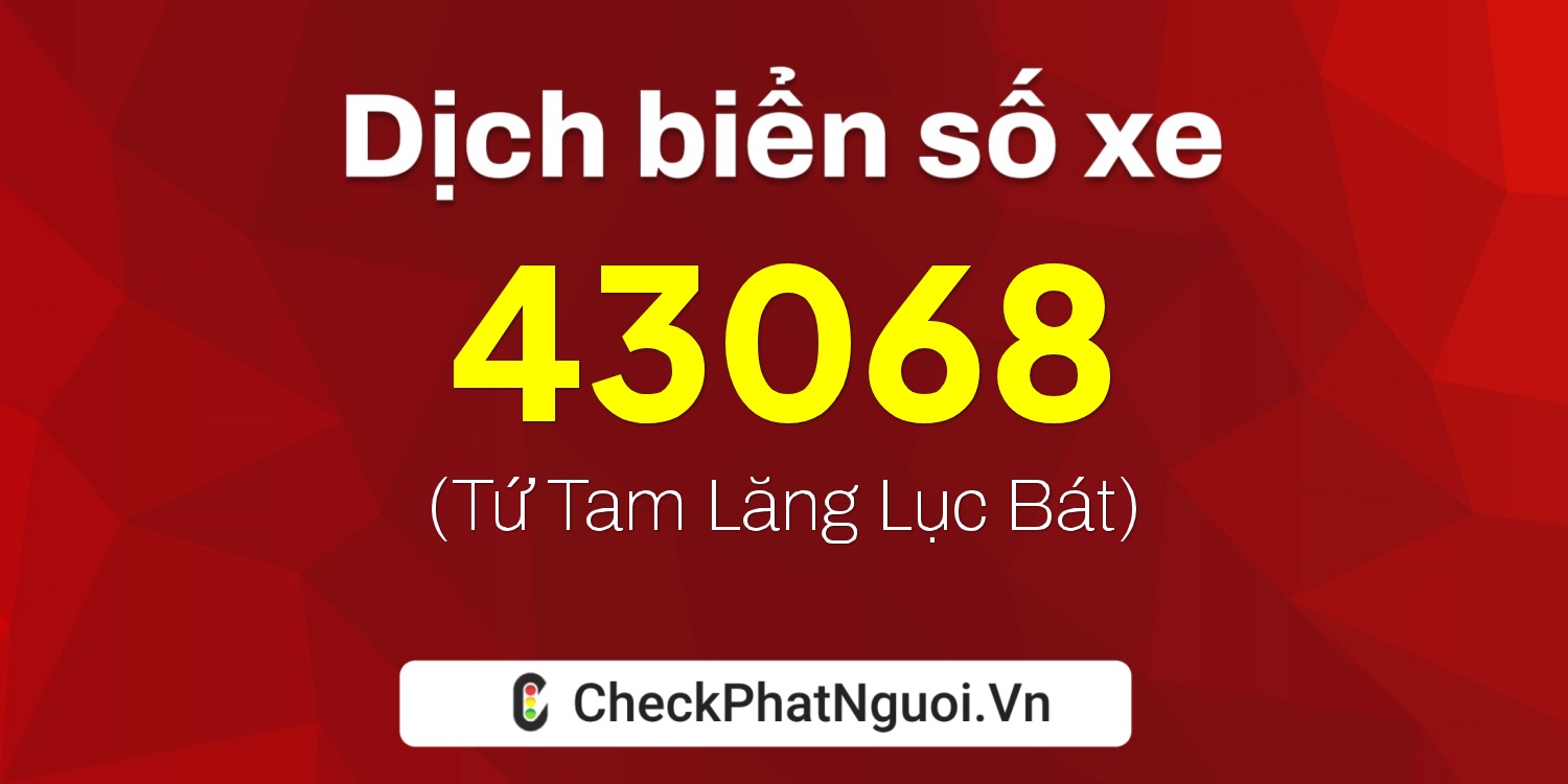Dịch ý nghĩa <b>biển số xe 65B2-43068</b> tại website checkphatnguoi.vn