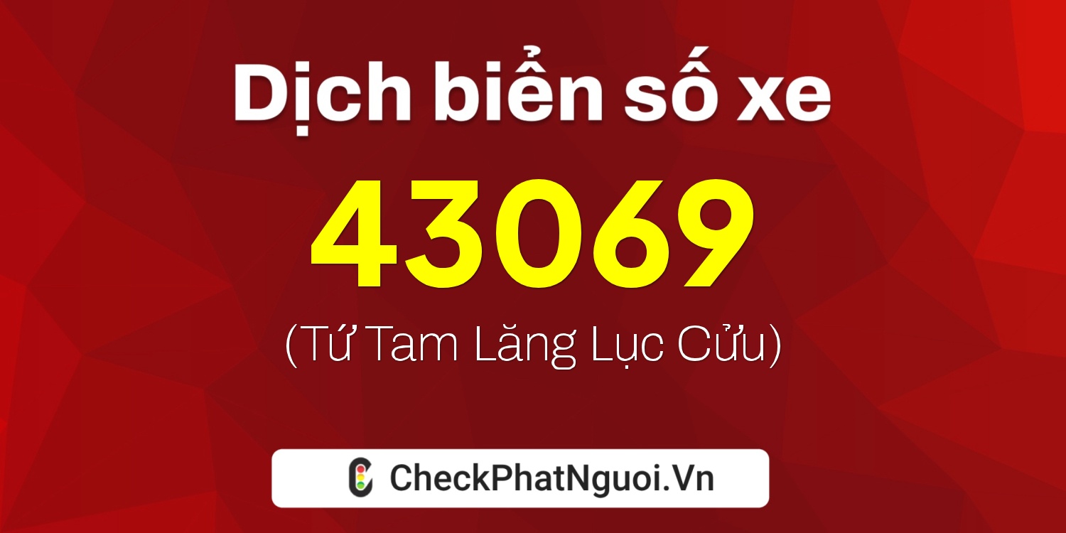 Dịch ý nghĩa <b>biển số xe 34A-43069</b> tại website checkphatnguoi.vn