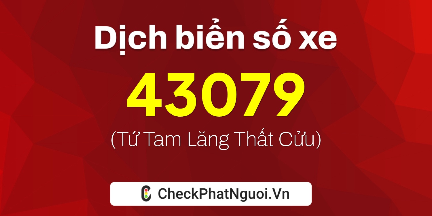 Dịch ý nghĩa <b>biển số xe 15C-43079</b> tại website checkphatnguoi.vn