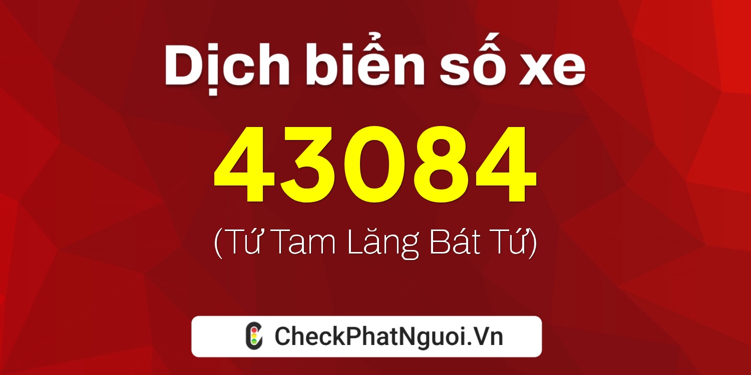 Dịch ý nghĩa <b>biển số xe 34C-43084</b> tại website checkphatnguoi.vn