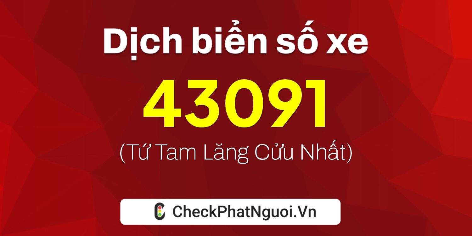 Dịch ý nghĩa <b>biển số xe 37K-43091</b> tại website checkphatnguoi.vn