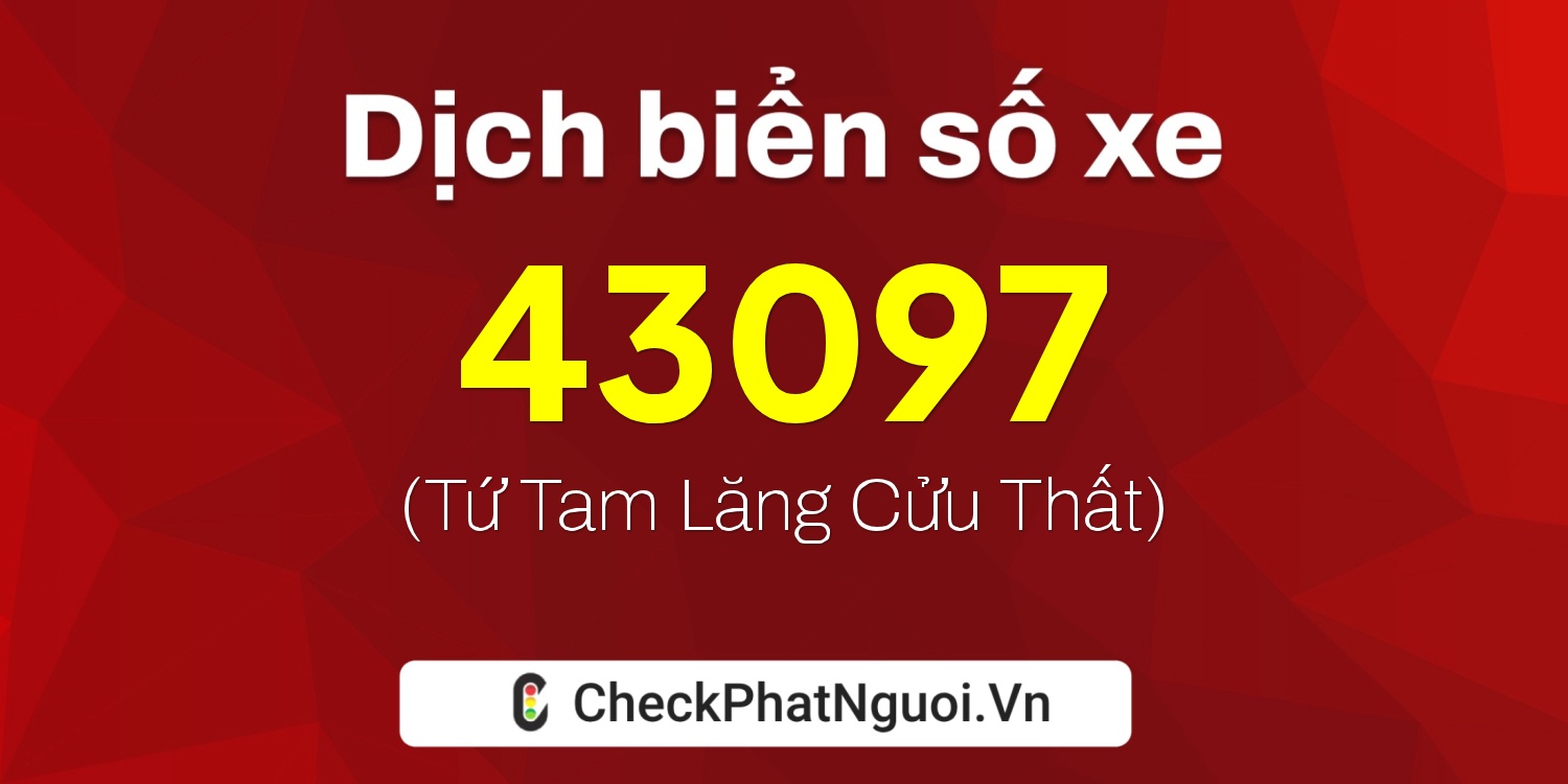 Dịch ý nghĩa <b>biển số xe 37K-43097</b> tại website checkphatnguoi.vn