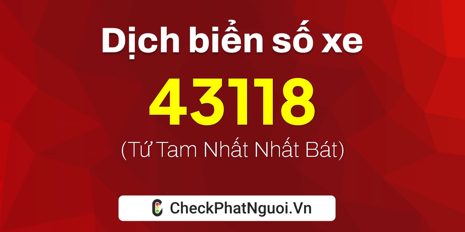 Dịch ý nghĩa <b>biển số xe 37K-43118</b> tại website checkphatnguoi.vn