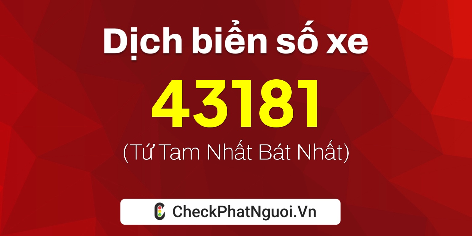 Dịch ý nghĩa <b>biển số xe 34C-43181</b> tại website checkphatnguoi.vn