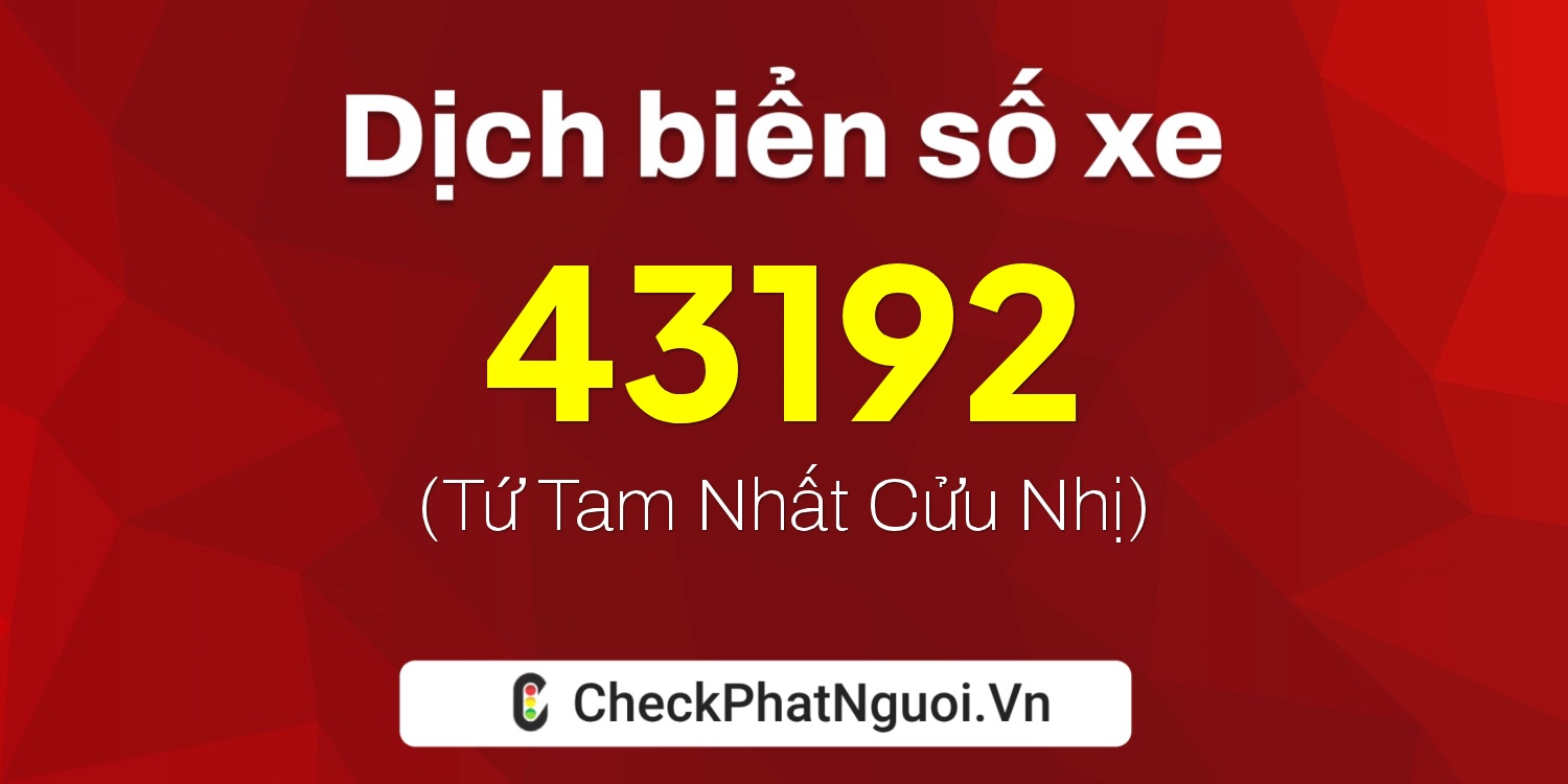 Dịch ý nghĩa <b>biển số xe 74F1-43192</b> tại website checkphatnguoi.vn