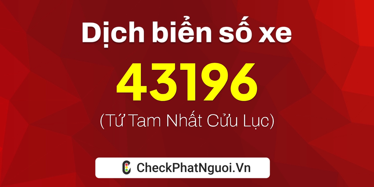 Dịch ý nghĩa <b>biển số xe 78E1-43196</b> tại website checkphatnguoi.vn