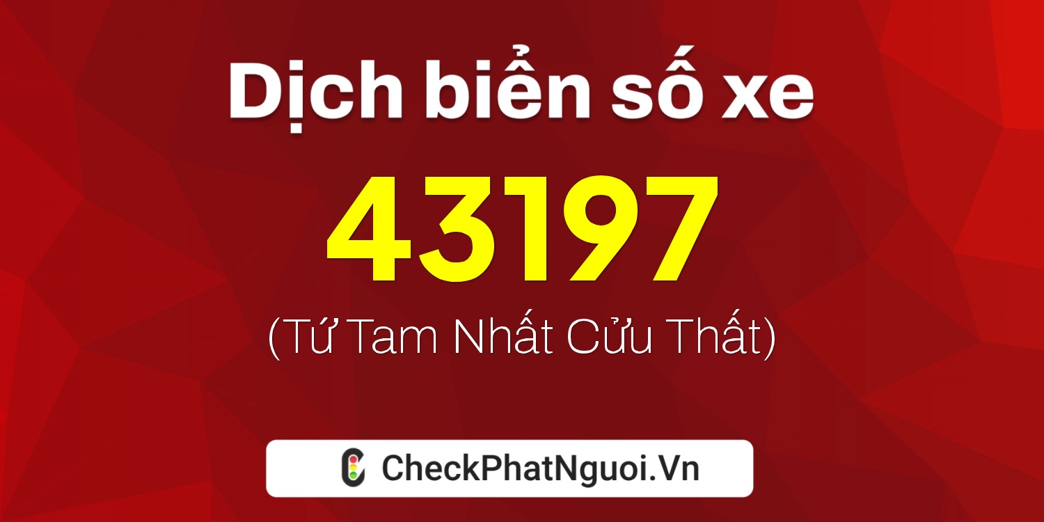 Dịch ý nghĩa <b>biển số xe 18B2-43197</b> tại website checkphatnguoi.vn