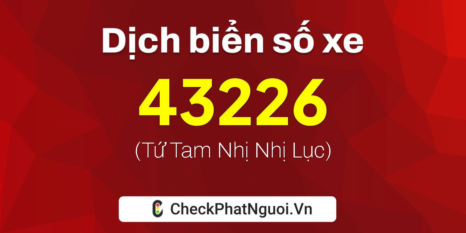 Dịch ý nghĩa <b>biển số xe 99A-43226</b> tại website checkphatnguoi.vn