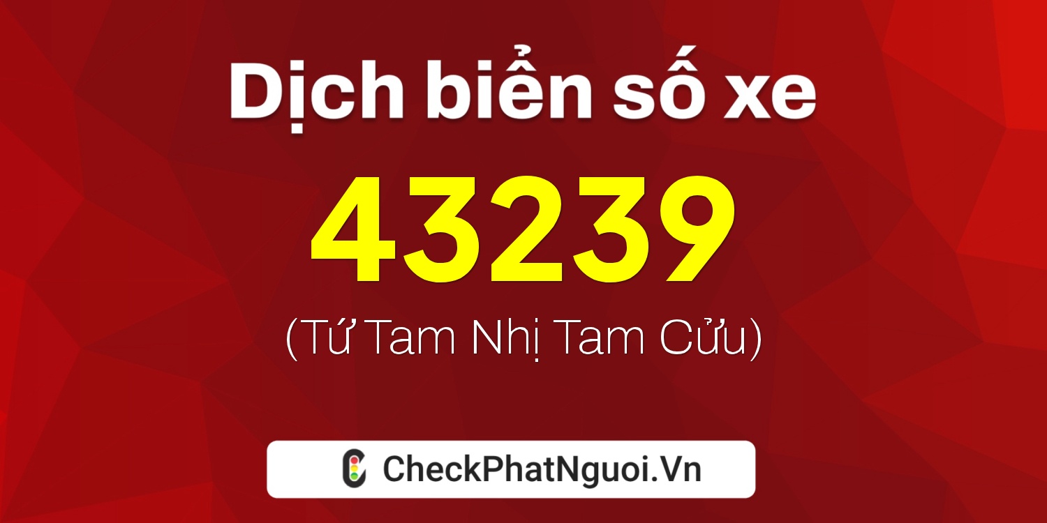 Dịch ý nghĩa <b>biển số xe 93A-43239</b> tại website checkphatnguoi.vn
