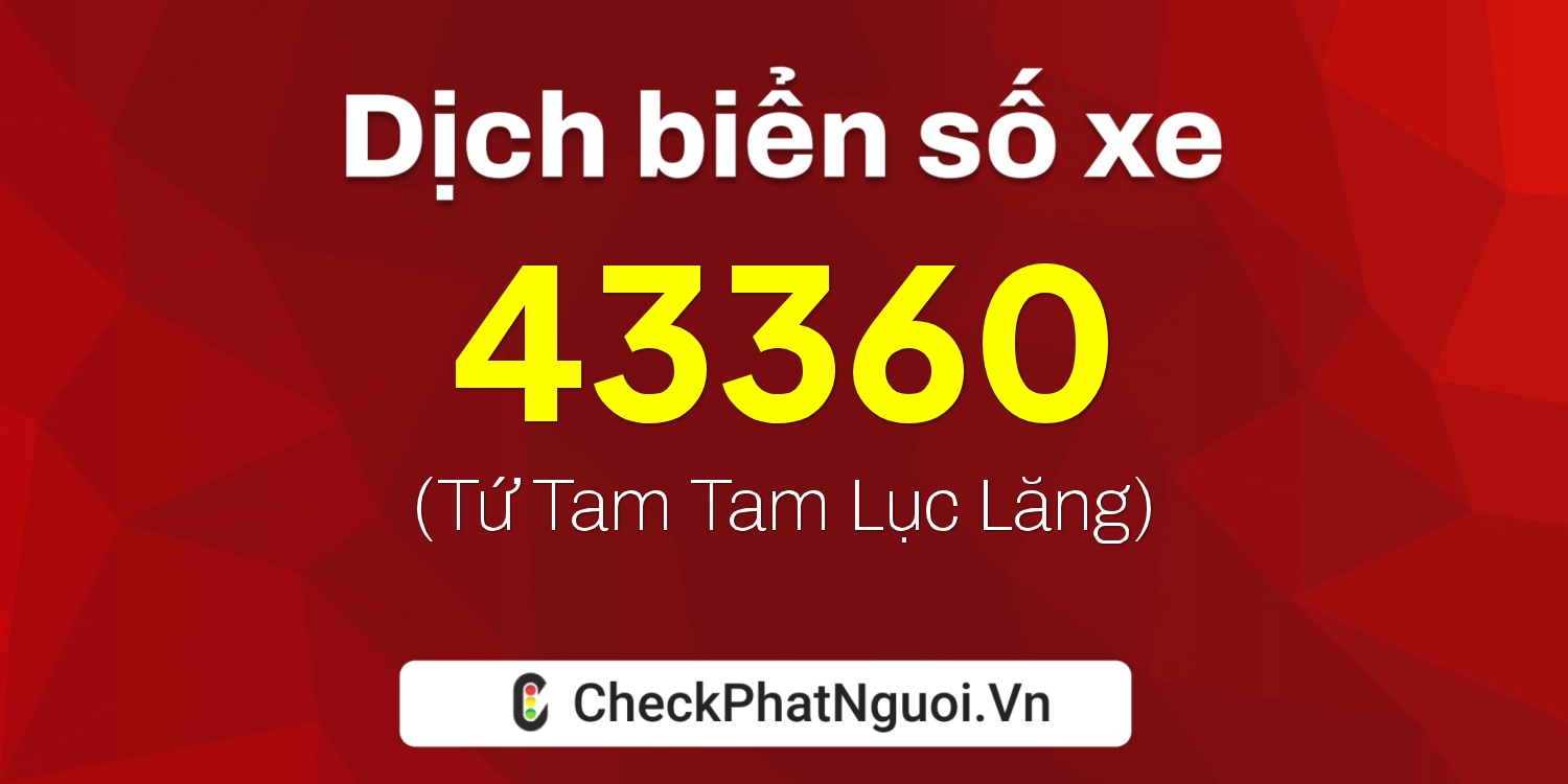 Dịch ý nghĩa <b>biển số xe 60B5-43360</b> tại website checkphatnguoi.vn