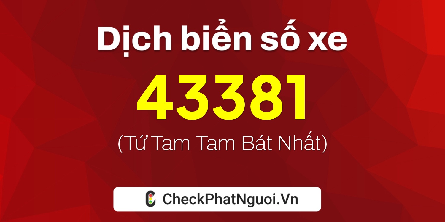 Dịch ý nghĩa <b>biển số xe 70D1-43381</b> tại website checkphatnguoi.vn