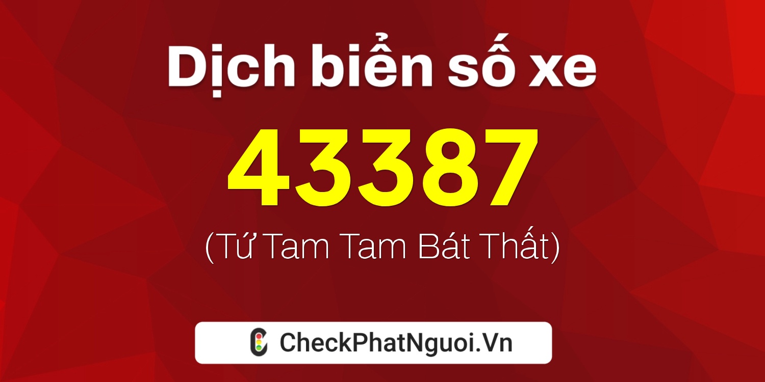 Dịch ý nghĩa <b>biển số xe 15B3-43387</b> tại website checkphatnguoi.vn