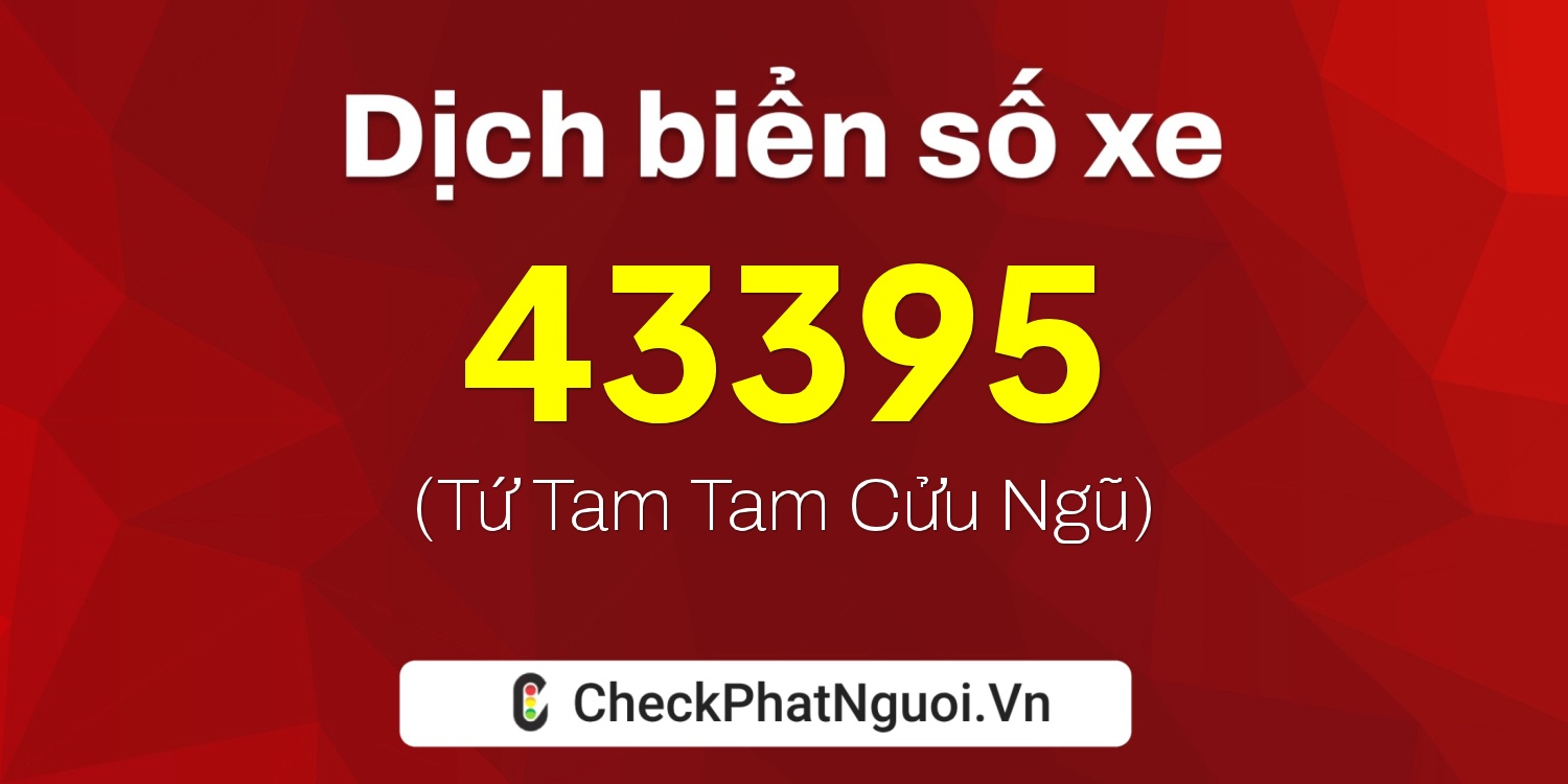 Dịch ý nghĩa <b>biển số xe 17A-43395</b> tại website checkphatnguoi.vn