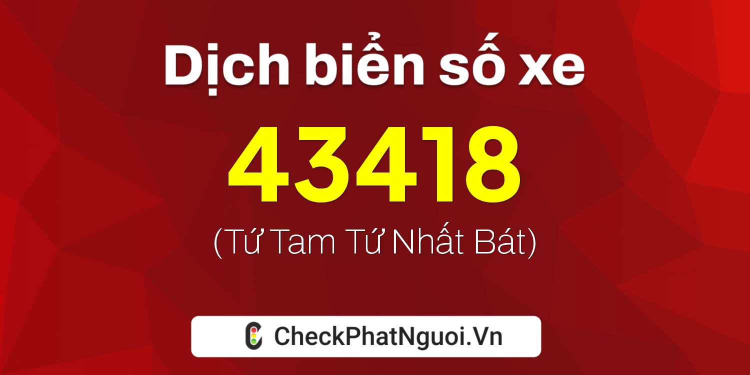 Dịch ý nghĩa <b>biển số xe 68B-43418</b> tại website checkphatnguoi.vn