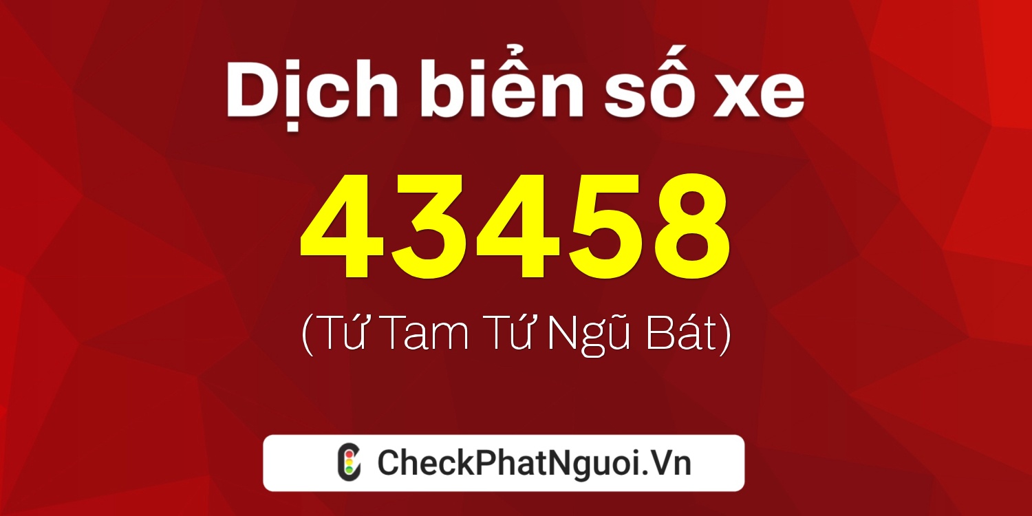 Dịch ý nghĩa <b>biển số xe 98A-43458</b> tại website checkphatnguoi.vn